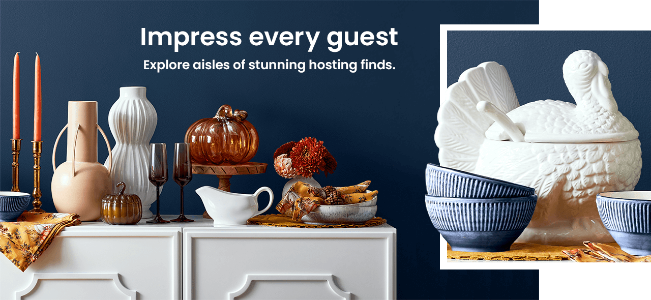 Impress every guest. Explore aisles of stunning hosting finds.