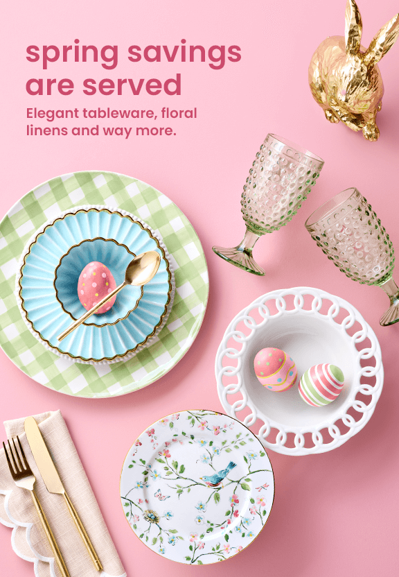 spring savings are served. elegant tableware, floral linens, and way more.