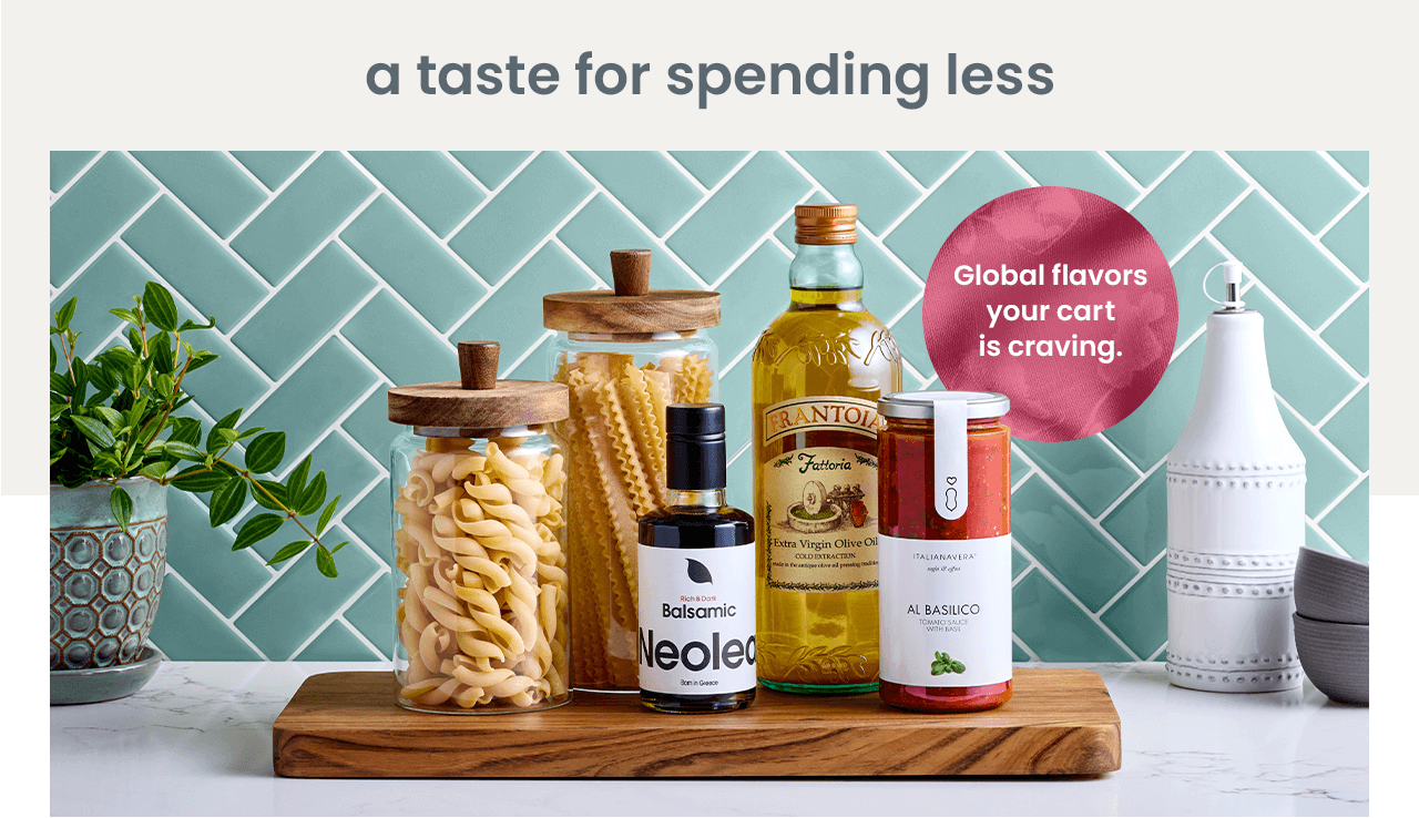 A taste for spending less. Global flavors your cart is craving.