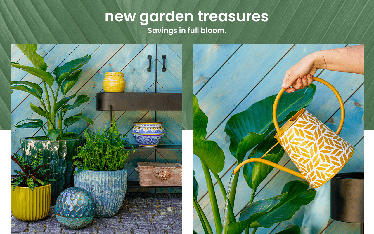 new garden treasures. savings in full bloom.