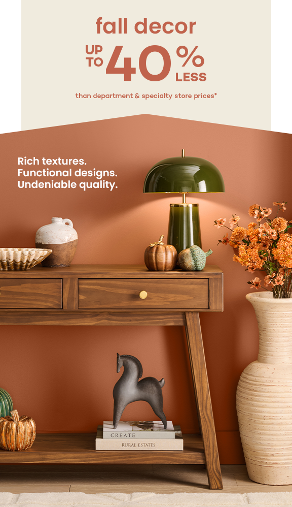 Rich textures, functional designs, undeniable quality. up to 40% less than dept stores.